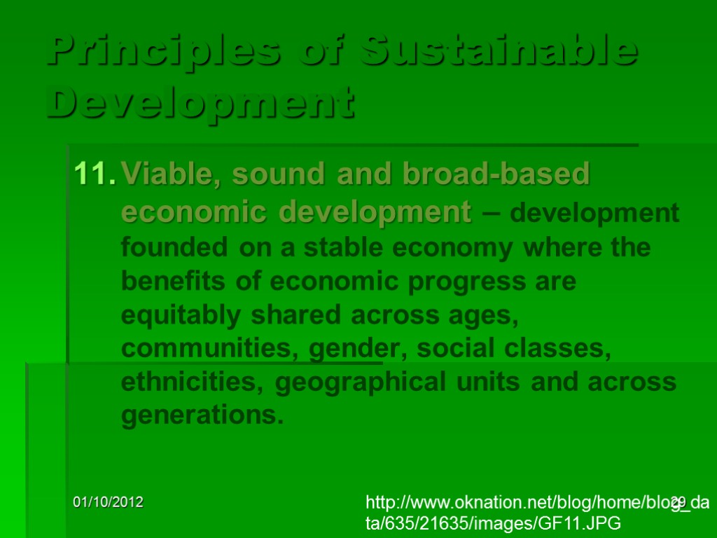 01/10/2012 29 Principles of Sustainable Development Viable, sound and broad-based economic development – development